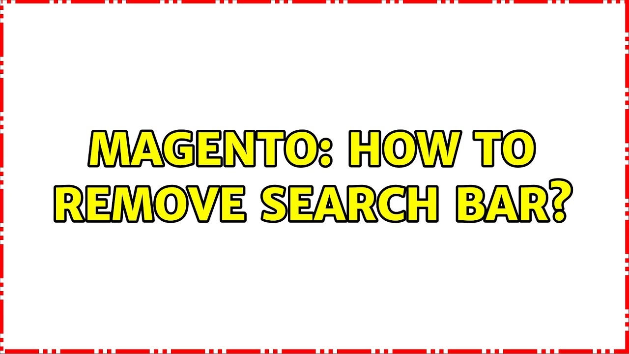 Magento: How to remove search bar? (4 Solutions!!)