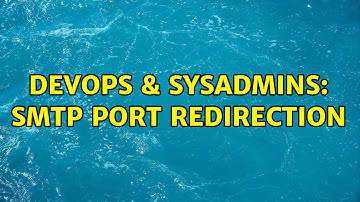 DevOps & SysAdmins: SMTP Port Redirection (3 Solutions!!)