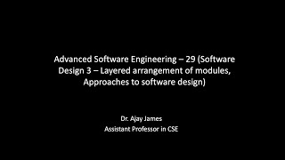 Advanced Software Engineering – 29 (Software Design 3 – Layered arrangement, Approaches to design)