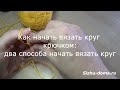 Как начать вязать круг крючком, два способа начать вязать круг