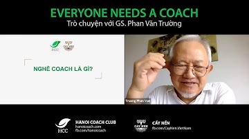 EVERYONE NEEDS A COACH - Trò chuyện về nghề Coach cùng GS.Phan Văn Trường
