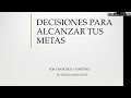 Decisiones para alcanzar tus metas ( Ejecutivo platino Francisco Martínez)