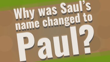 Why was Saul’s name changed to Paul?