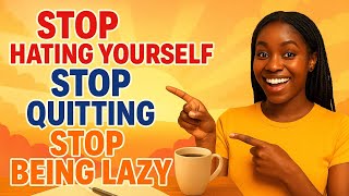 STOP HATING YOURSELF, STOP QUITTING, AND STOP BEING LAZY #motivation