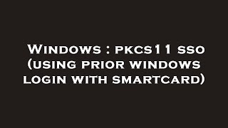 Windows : pkcs11 sso (using prior windows login with smartcard)
