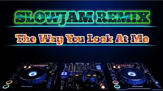 THE WAY YOU LOOK AT ME SLOWJAM REMIX