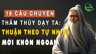 19 Câu Chuyện Thâm Thúy Dạy Ta: Sống Thuận Theo Những ĐẾN - ĐI, ĐƯỢC - MẤT Mới Là Điều Đáng Quý Nhất