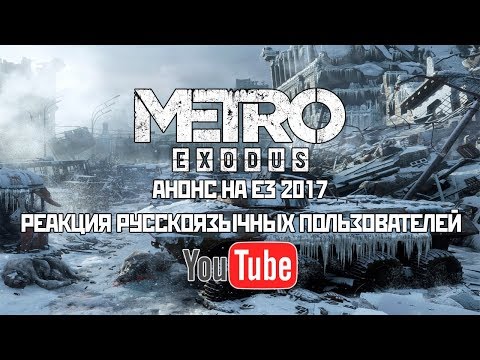 видео: Metro Exodus E3 2017 - Реакция русскоязычного YouTube (Russians reacts to Metro Exodus reveal)