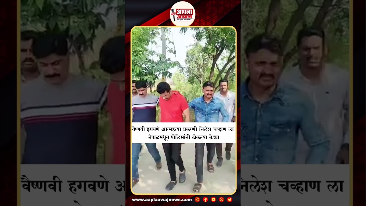 वैष्णवी हगवणे आत्महत्या प्रकरणी निलेश चव्हाण ला नेपाळमधून पोलिसांनी ठोकल्या बेड्या |