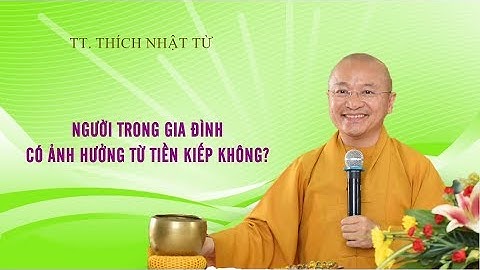 Người trong gia đình có ảnh hưởng từ tiền kiếp không? 02-03-2020 - TT. Thích Nhật Từ