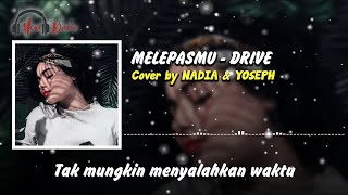 Lirik Lagu MELEPASMU - DRIVE  | Cover by NADIA & YOSEPH