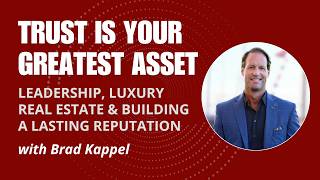 Leadership, Luxury Real Estate & Building a Lasting Reputation with Brad Kappel