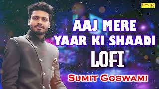 Sumit Goswami Aaj Mere Yaar Ki Shaadi Slowed Reverb Lofi Haryanvi Song Sonotek Haryanvi Song
