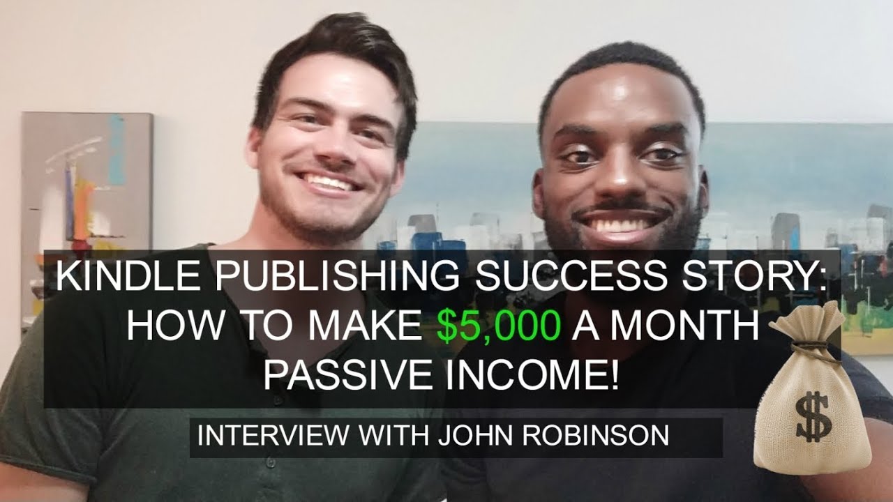 Kindle Publishing Success Story: How To Make $5,000 a Month Passive Income- With John Robinson