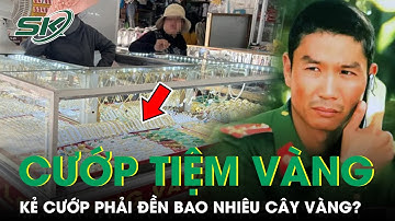Vụ Cướp Tiệm Vàng Ở Huế: Kẻ Cướp Tiệm Vàng Phải Đền Bao Nhiêu Cây Vàng Thất Lạc? | SKĐS