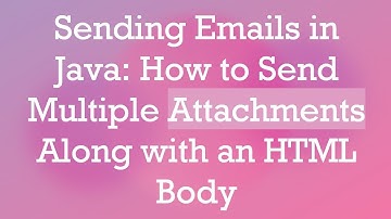 Sending Emails in Java: How to Send Multiple Attachments Along with an HTML Body