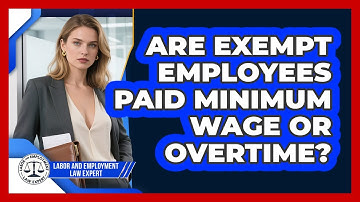 Are Exempt Employees Paid Minimum Wage Or Overtime? - Labor and Employment Law Expert