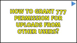 How to grant 777 permission for uploads from other users