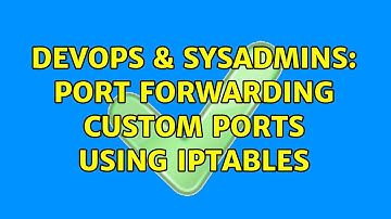 DevOps & SysAdmins: Port Forwarding Custom ports using IPTables