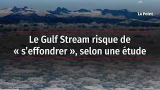 Le Gulf Stream risque de « s’effondrer », selon une étude