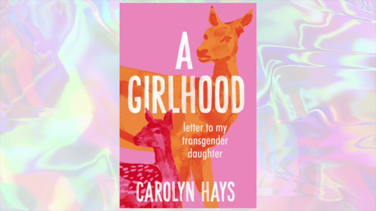 A GIRLHOOD: LETTERS TO MY TRANSGENDER DAUGHTER