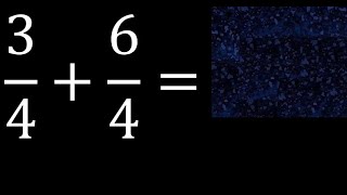 3/4 plus 6/4 , sum of homogeneous fractions, equal denominator 3/4+6/4
