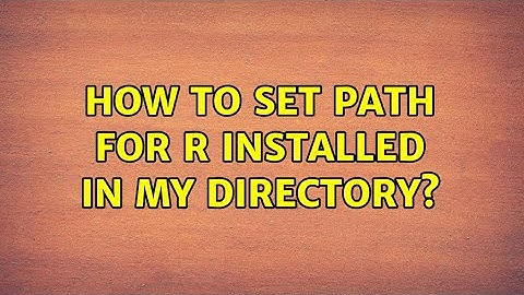 How to set PATH for R installed in my directory? (2 Solutions!!)
