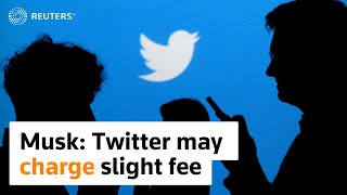 Musk: Twitter may charge slight fee