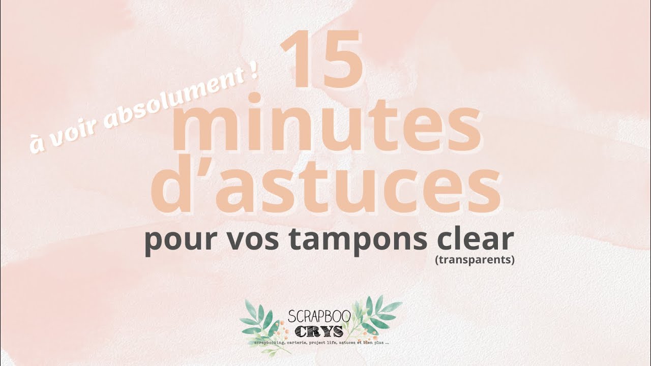 15 MINUTES D'ASTUCES SCRAP POUR VOS TAMPONS CLEAR (transparents)  - si ils ne collent plus etc.