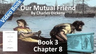 book 3, chapter 08 - our mutual friend by charles dickens - the end of a long journey
