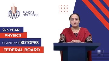 PGC lectures-Inter Part 2-Federal Board-Physics-Chapter 20-Isotopes