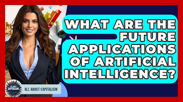 What Are The Future Applications Of Artificial Intelligence? - All About Capitalism