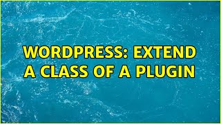 Wordpress: Extend a class of a plugin (2 Solutions!!)