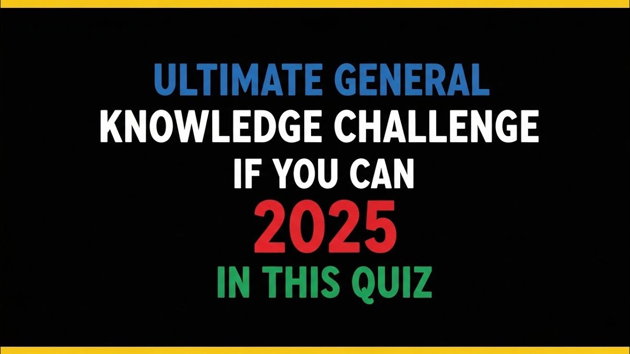 ULTIMATE GENERAL KNOWLEDGE CHALLENGE 2025 🔥 Can You Beat This Quiz?