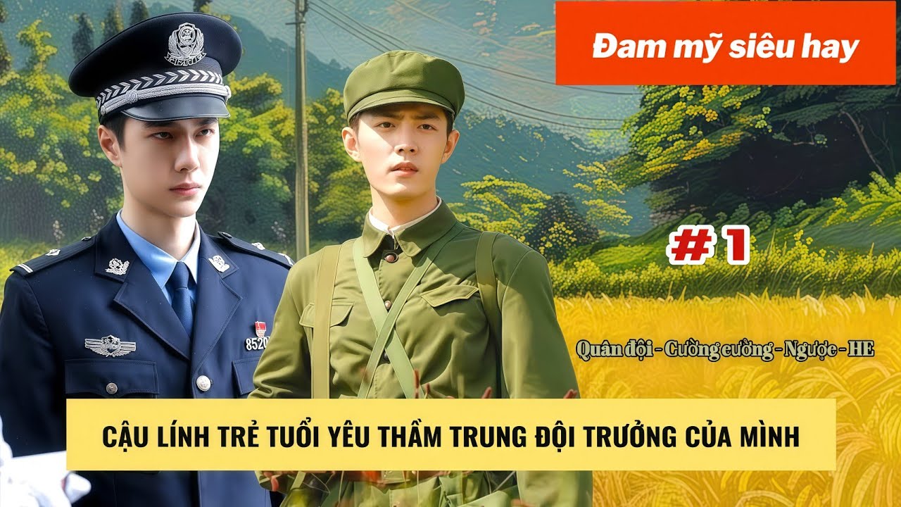 #1 | Cậu Lính Trẻ Yêu Thầm Trung Đội Trưởng | Đam Mỹ Quân Đội – Ngược Tâm – HE