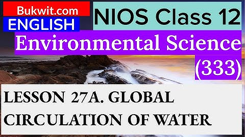 NIOS Class 12 Environmental Science (333) : LESSON 27A. GLOBAL CIRCULATION OF WATER
