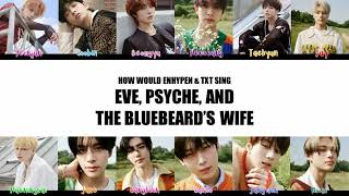 How Would TXT & ENHYPEN Sing Eve, Psyche, and the Bluebeard's Wife - LE SSERAFIM Color Coded Lyrics