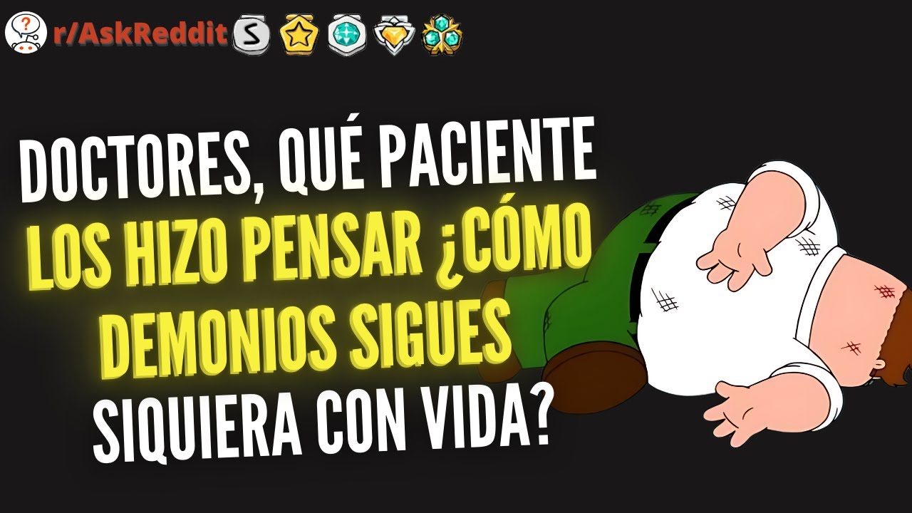 ¿Doctores , Qué paciente los hizo pensar ¿Cómo demonios sigues con vida? PT2  | Reddit Pregunta