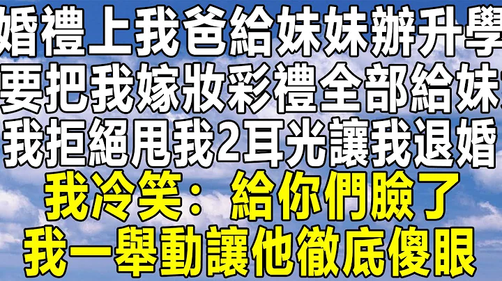 婚禮上我爸給妹妹辦升學宴，要把我嫁妝彩禮全部給妹妹，我拒絕甩我2耳光讓我退婚，我冷笑：給你們臉了！我一舉動讓他徹底傻眼！#情感秘密  #情感 #民間故事 #中年 #家庭 #深夜故事 #為人處世 #老年 - 天天要聞