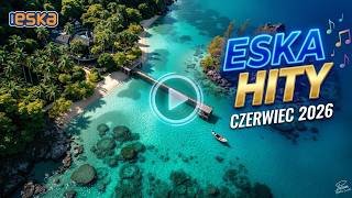 Eska Hity Czerwiec 2026 - Najnowsze Hity Lata i Muzyczne Nowości
