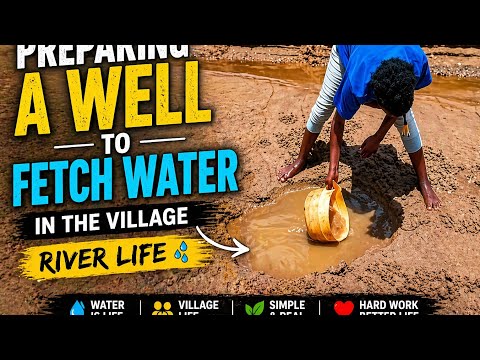 River Life in the Village 💧 Making a Well for Daily Use|(Building a Well from Scratch )