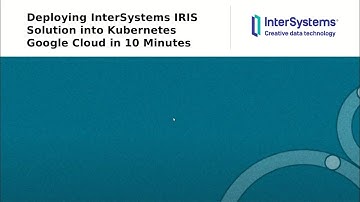 Deploying InterSystems IRIS Solutions into Kubernetes Google Cloud
