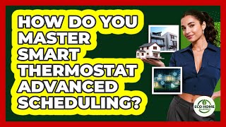 How Do You Master Smart Thermostat Advanced Scheduling? - Eco Home Blueprint