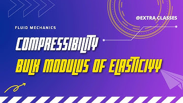 #Compressibility & Bulk Modulus of Elasticity
