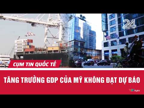 Tăng trưởng GDP của Mỹ không đạt dự báo | Cụm tin quốc tế | VTV24