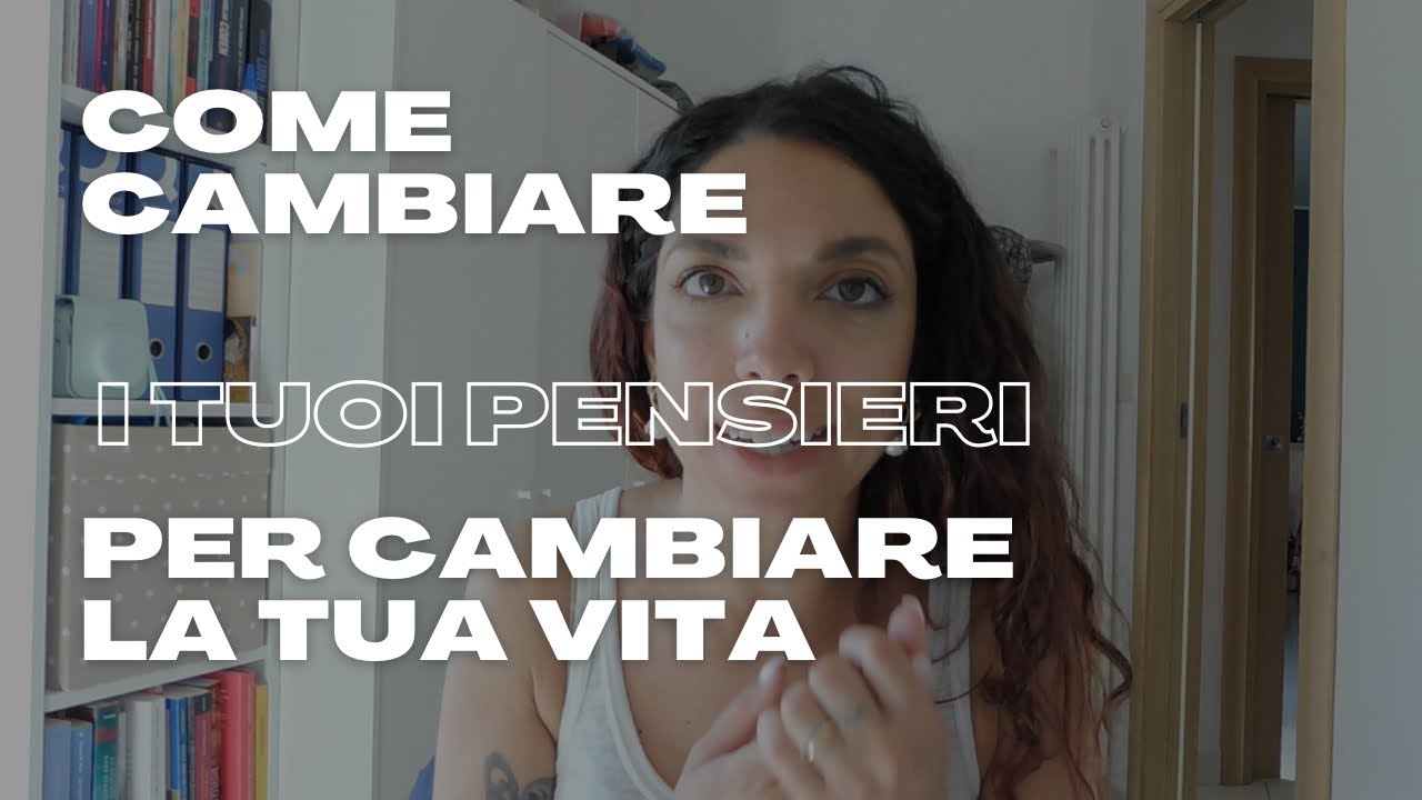 Come cambiare i tuoi pensieri per cambiare la tua intera vita! - YouTube