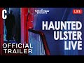 Haunted Ulster Live | Official Trailer