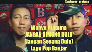 DownloadJangan Himung Hulu (Jangan Senang Dulu) -Lagu Pop Bahasa Banjar by Wahyu Pratama MP3 MP4 Jangan Himung Hulu (Jangan Senang Dulu) -Lagu Pop Bahasa Banjar by Wahyu Pratama