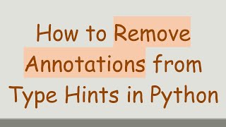 How to Remove Annotations from Type Hints in Python