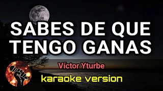 Sabes de Que Tengo Ganas - Víctor Yturbe (karaoke version)